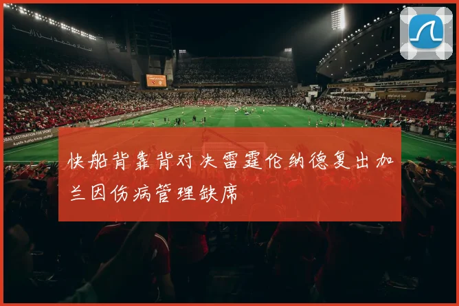 快船背靠背对决雷霆伦纳德复出加兰因伤病管理缺席