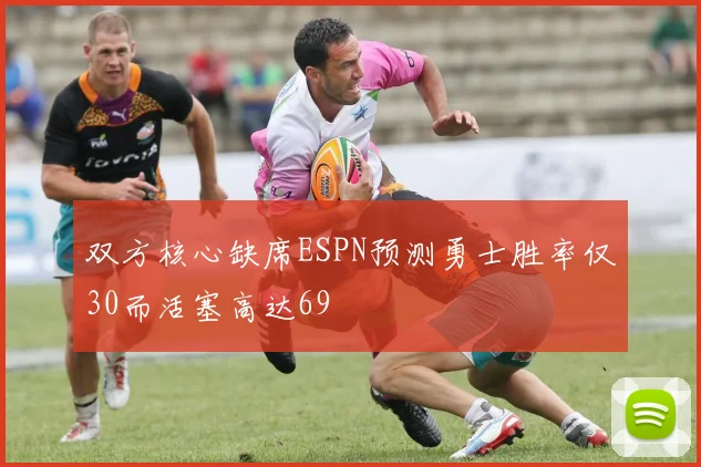 双方核心缺席ESPN预测勇士胜率仅30而活塞高达69