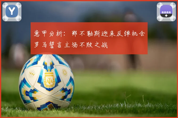 意甲分析：那不勒斯迎来反弹机会罗马誓言主场不败之战