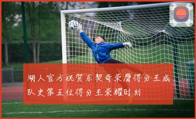 湖人官方祝贺东契奇荣膺得分王成队史第五位得分王荣耀时刻