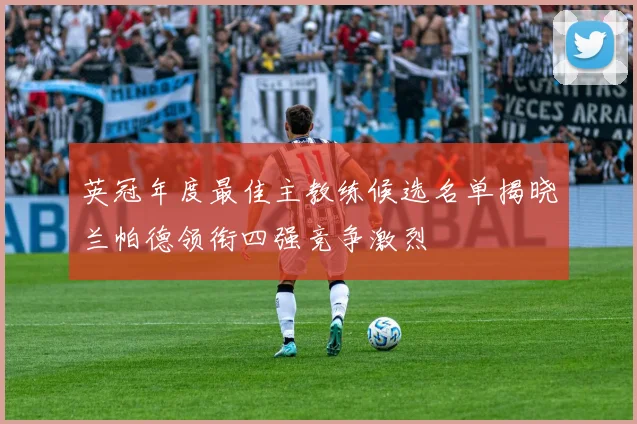 英冠年度最佳主教练候选名单揭晓兰帕德领衔四强竞争激烈